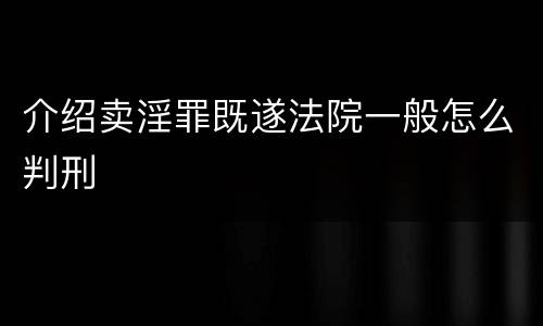 介绍卖淫罪既遂法院一般怎么判刑