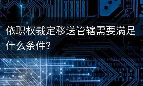 依职权裁定移送管辖需要满足什么条件？