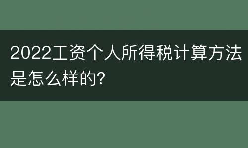2022工资个人所得税计算方法是怎么样的？