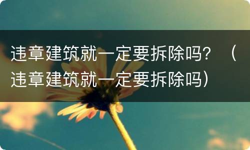 违章建筑就一定要拆除吗？（违章建筑就一定要拆除吗）
