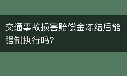 交通事故损害赔偿金冻结后能强制执行吗？