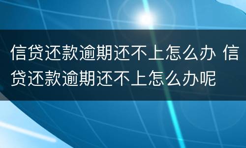 信贷还款逾期还不上怎么办 信贷还款逾期还不上怎么办呢