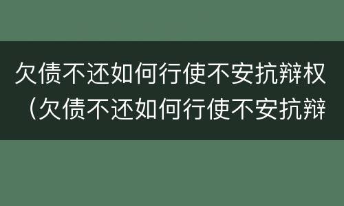欠债不还如何行使不安抗辩权（欠债不还如何行使不安抗辩权力）