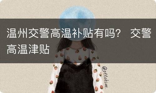 温州交警高温补贴有吗？ 交警高温津贴