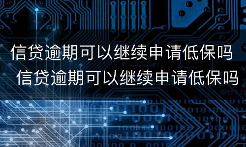 信贷逾期可以继续申请低保吗 信贷逾期可以继续申请低保吗