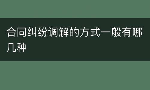 合同纠纷调解的方式一般有哪几种