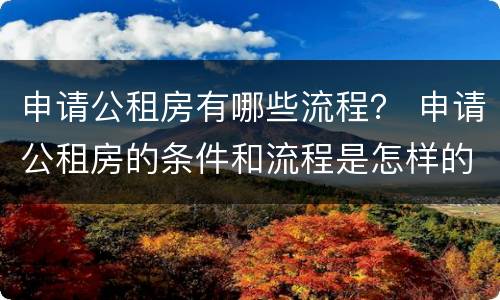 申请公租房有哪些流程？ 申请公租房的条件和流程是怎样的