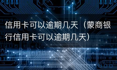 信用卡可以逾期几天（蒙商银行信用卡可以逾期几天）
