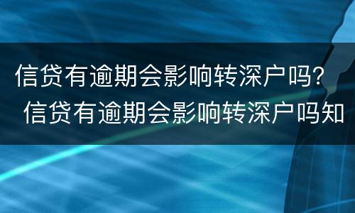 信贷有逾期会影响转深户吗？ 信贷有逾期会影响转深户吗知乎