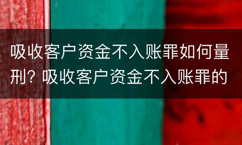 吸收客户资金不入账罪如何量刑? 吸收客户资金不入账罪的犯罪主体