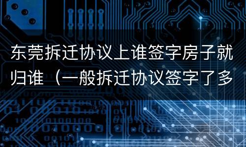 东莞拆迁协议上谁签字房子就归谁（一般拆迁协议签字了多久能到账?）