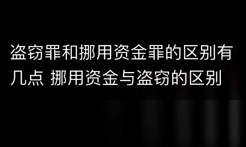 盗窃罪和挪用资金罪的区别有几点 挪用资金与盗窃的区别