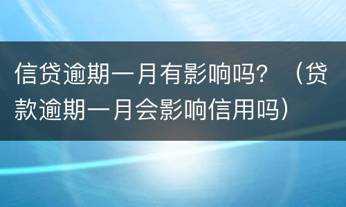 信贷逾期一月有影响吗？（贷款逾期一月会影响信用吗）