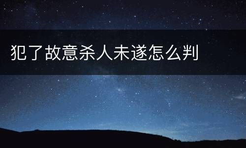 犯了故意杀人未遂怎么判