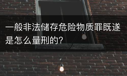 一般非法储存危险物质罪既遂是怎么量刑的?