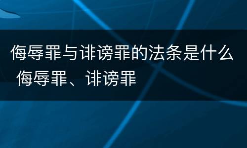 侮辱罪与诽谤罪的法条是什么 侮辱罪、诽谤罪
