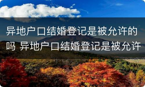 异地户口结婚登记是被允许的吗 异地户口结婚登记是被允许的吗知乎