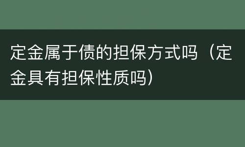 定金属于债的担保方式吗（定金具有担保性质吗）