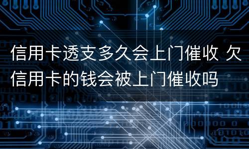 信用卡透支多久会上门催收 欠信用卡的钱会被上门催收吗