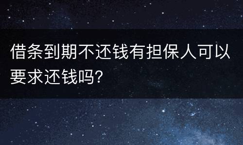借条到期不还钱有担保人可以要求还钱吗？