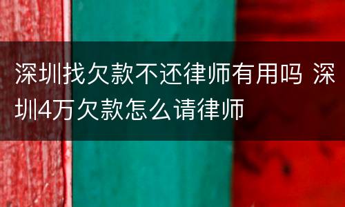 深圳找欠款不还律师有用吗 深圳4万欠款怎么请律师