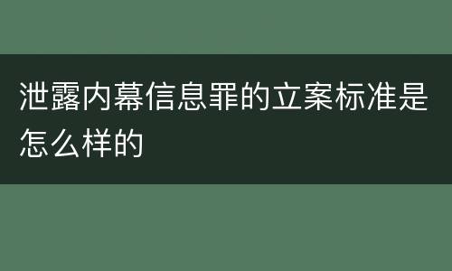 泄露内幕信息罪的立案标准是怎么样的