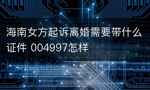 海南女方起诉离婚需要带什么证件 004997怎样