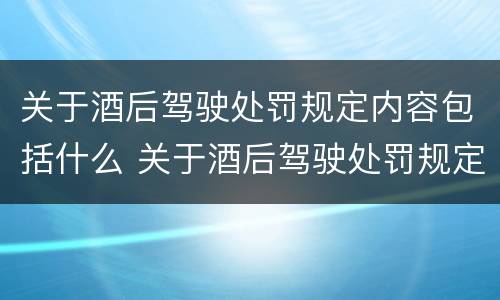 关于酒后驾驶处罚规定内容包括什么 关于酒后驾驶处罚规定内容包括什么
