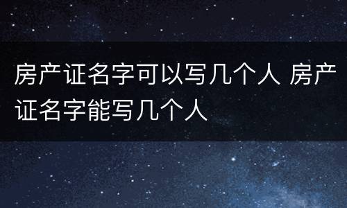 房产证名字可以写几个人 房产证名字能写几个人