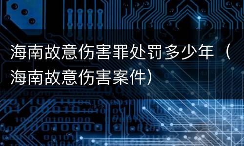 海南故意伤害罪处罚多少年（海南故意伤害案件）