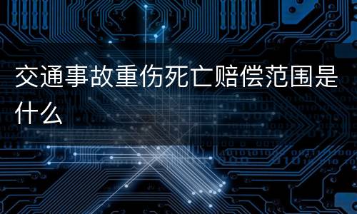 交通事故重伤死亡赔偿范围是什么