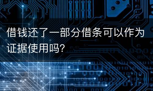 借钱还了一部分借条可以作为证据使用吗？