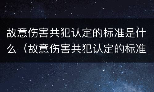 故意伤害共犯认定的标准是什么（故意伤害共犯认定的标准是什么意思）