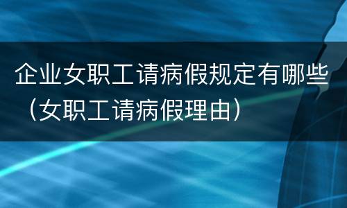 企业女职工请病假规定有哪些（女职工请病假理由）