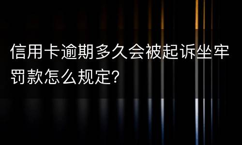 信用卡逾期多久会被起诉坐牢罚款怎么规定？