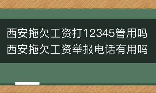 西安拖欠工资打12345管用吗 西安拖欠工资举报电话有用吗
