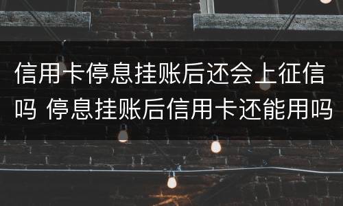 信用卡停息挂账后还会上征信吗 停息挂账后信用卡还能用吗