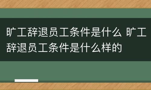 旷工辞退员工条件是什么 旷工辞退员工条件是什么样的