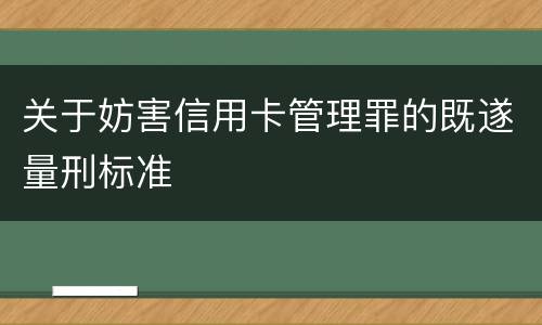 关于妨害信用卡管理罪的既遂量刑标准