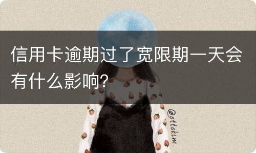 信用卡逾期过了宽限期一天会有什么影响？