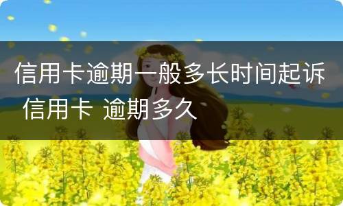信用卡逾期一般多长时间起诉 信用卡 逾期多久
