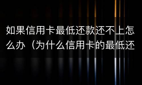 如果信用卡最低还款还不上怎么办（为什么信用卡的最低还款没有了）