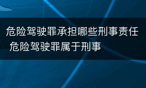 危险驾驶罪承担哪些刑事责任 危险驾驶罪属于刑事