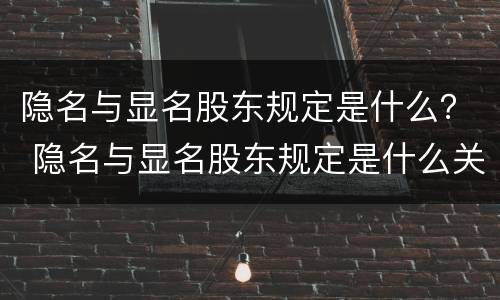 隐名与显名股东规定是什么？ 隐名与显名股东规定是什么关系