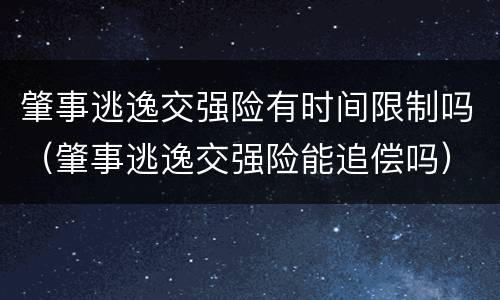 肇事逃逸交强险有时间限制吗（肇事逃逸交强险能追偿吗）