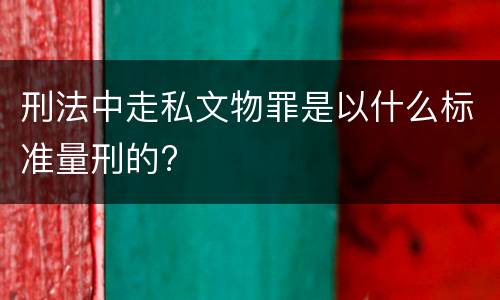 刑法中走私文物罪是以什么标准量刑的?