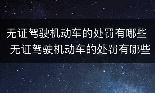 无证驾驶机动车的处罚有哪些 无证驾驶机动车的处罚有哪些标准