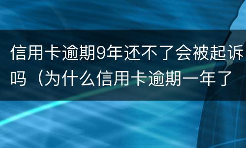 信用卡逾期9年还不了会被起诉吗（为什么信用卡逾期一年了,还不起诉）