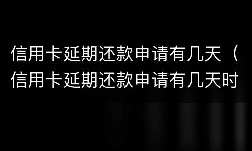 信用卡延期还款申请有几天（信用卡延期还款申请有几天时间限制）