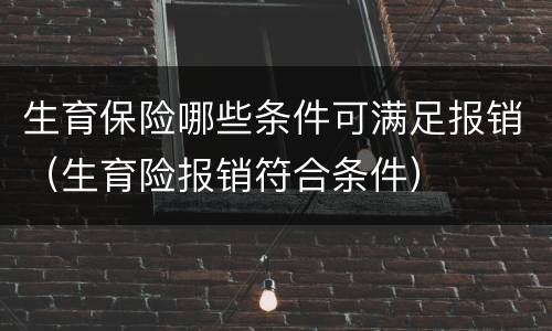 生育保险哪些条件可满足报销（生育险报销符合条件）